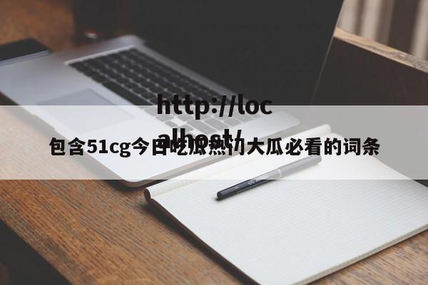 包含51cg今日吃瓜热门大瓜必看的词条